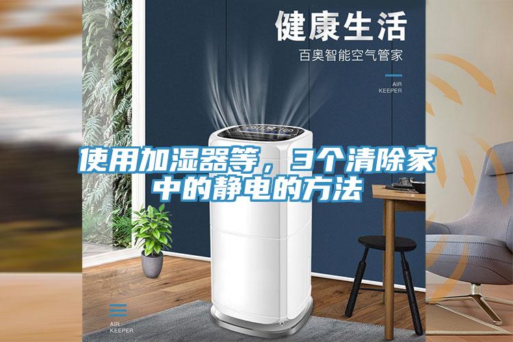 使用加濕器等，3個清除家中的靜電的方法