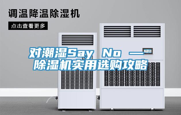 對(duì)潮濕Say No — 除濕機(jī)實(shí)用選購攻略