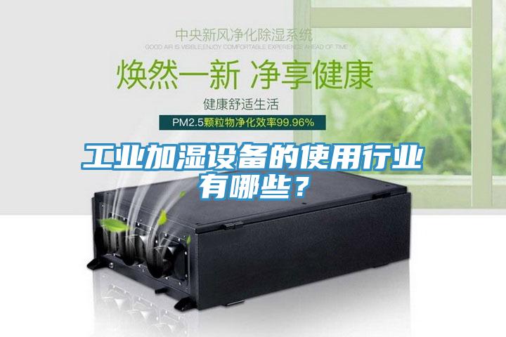 工業(yè)加濕設(shè)備的使用行業(yè)有哪些？