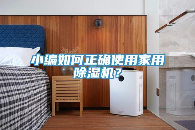 小編如何正確使用家用除濕機(jī)？