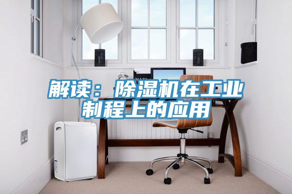 解讀：除濕機在工業(yè)制程上的應用