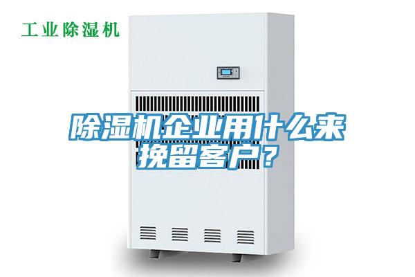 除濕機企業(yè)用什么來挽留客戶？