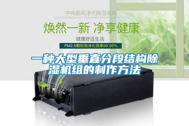 一種大型垂直分段結(jié)構(gòu)除濕機組的制作方法