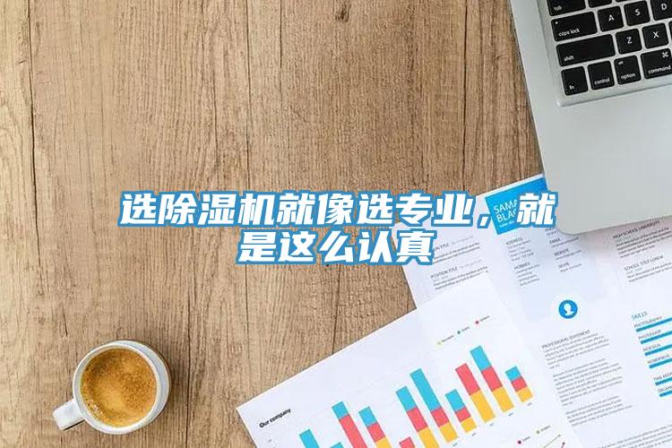 選除濕機就像選專業(yè)，就是這么認真