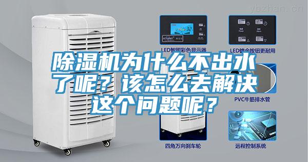 除濕機為什么不出水了呢？該怎么去解決這個問題呢？