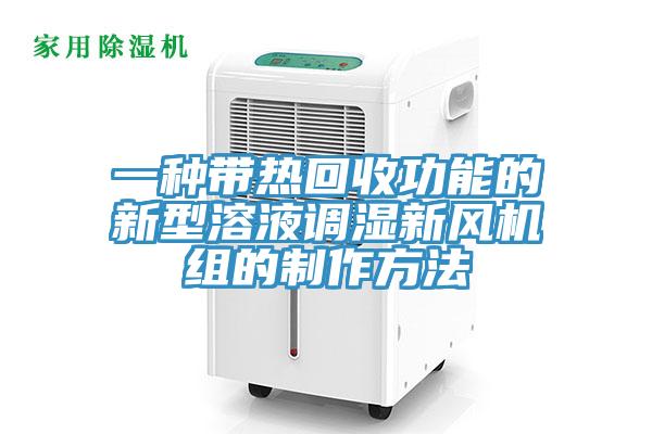 一種帶熱回收功能的新型溶液調(diào)濕新風機組的制作方法