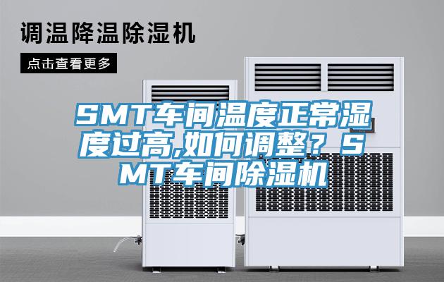 SMT車間溫度正常濕度過(guò)高,如何調(diào)整？SMT車間除濕機(jī)