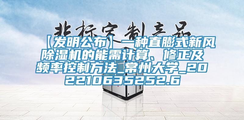 【發(fā)明公布】一種直膨式新風(fēng)除濕機的能需計算、修正及頻率控制方法_常州大學(xué)_202210635252.6