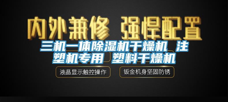 三機(jī)一體除濕機(jī)干燥機(jī) 注塑機(jī)專用 塑料干燥機(jī)