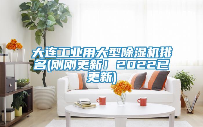 大連工業(yè)用大型除濕機排名(剛剛更新！2022已更新)