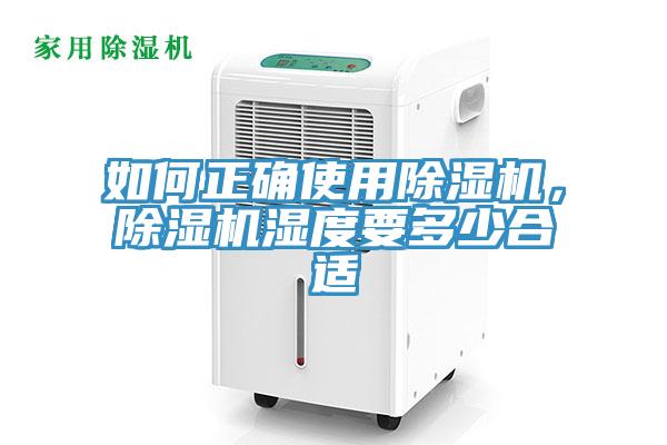 如何正確使用除濕機(jī)，除濕機(jī)濕度要多少合適