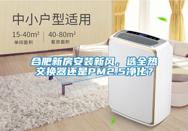 合肥新房安裝新風(fēng)，選全熱交換器還是PM2.5凈化？