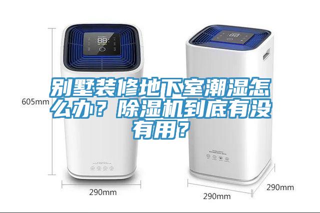 別墅裝修地下室潮濕怎么辦？除濕機(jī)到底有沒有用？