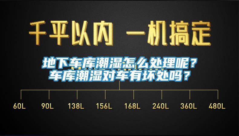 地下車庫潮濕怎么處理呢？車庫潮濕對車有壞處嗎？