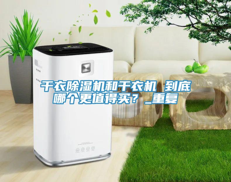 干衣除濕機和干衣機 到底哪個更值得買？_重復(fù)