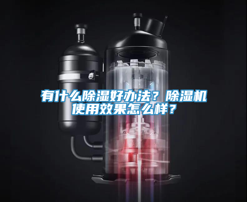 有什么除濕好辦法？除濕機使用效果怎么樣？