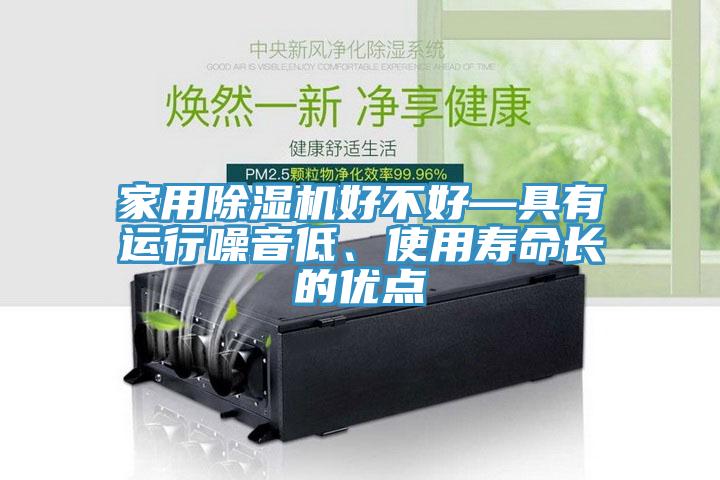 家用除濕機好不好—具有運行噪音低、使用壽命長的優(yōu)點