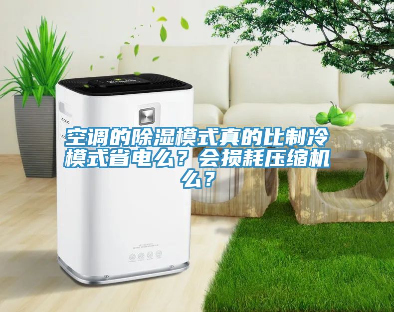 空調(diào)的除濕模式真的比制冷模式省電么？會損耗壓縮機(jī)么？