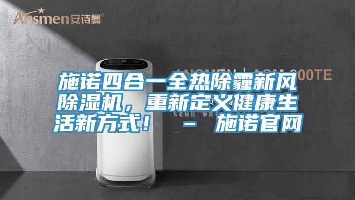 施諾四合一全熱除霾新風除濕機，重新定義健康生活新方式！ – 施諾官網