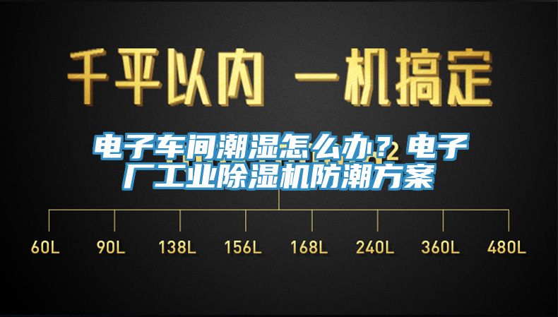 電子車間潮濕怎么辦？電子廠工業(yè)除濕機防潮方案