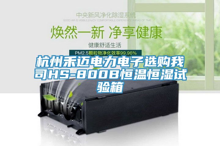 杭州禾邁電力電子選購我司HS-800B恒溫恒濕試驗(yàn)箱