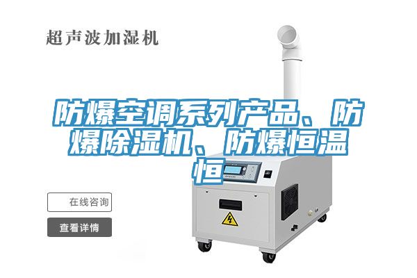 防爆空調(diào)系列產(chǎn)品、防爆除濕機、防爆恒溫恒