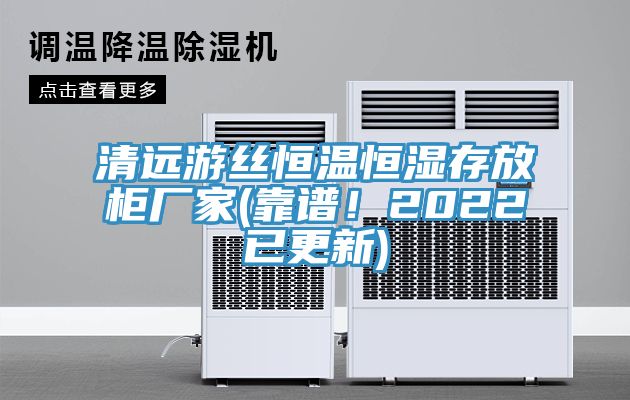 清遠(yuǎn)游絲恒溫恒濕存放柜廠家(靠譜！2022已更新)