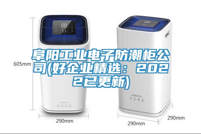 阜陽工業(yè)電子防潮柜公司(好企業(yè)精選：2022已更新)