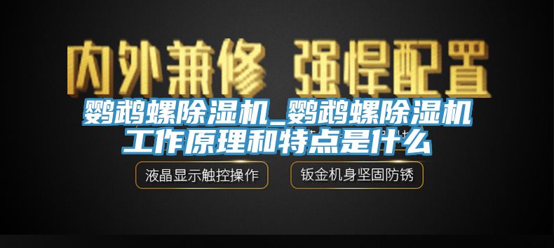 鸚鵡螺除濕機(jī)_鸚鵡螺除濕機(jī)工作原理和特點(diǎn)是什么