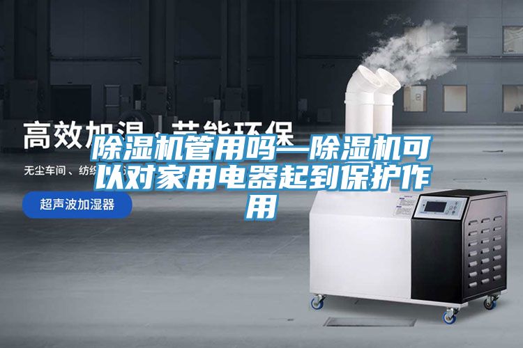 除濕機(jī)管用嗎—除濕機(jī)可以對家用電器起到保護(hù)作用